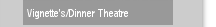 Vignette's/Dinner Theatre